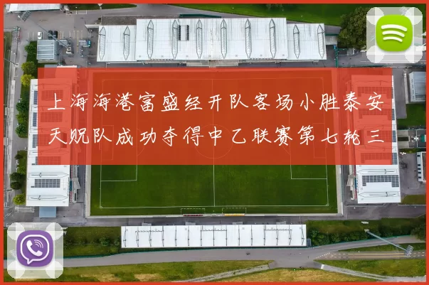 上海海港富盛经开队客场小胜泰安天贶队成功夺得中乙联赛第七轮三分
